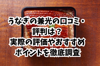 うなぎの兼光の口コミ・評判は？実際の評価やおすすめポイントを徹底調査